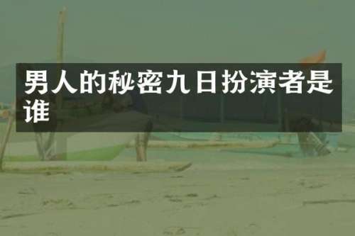 男人的秘密九日扮演者是谁