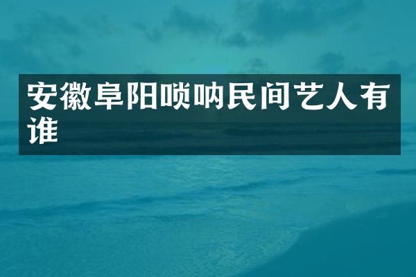 安徽阜阳唢呐民间艺人有谁