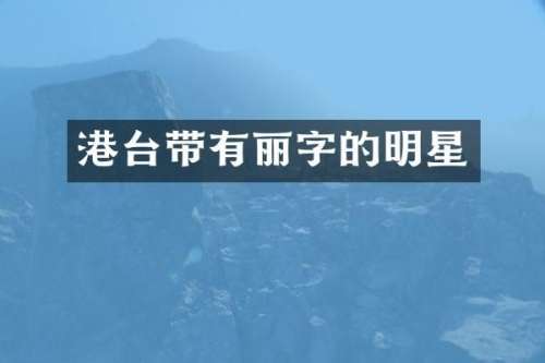 港台带有丽字的明星