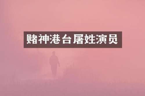 赌神港台屠姓演员