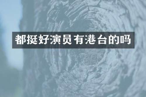 都挺好演员有港台的吗
