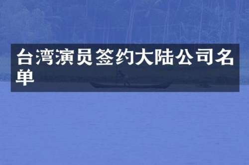 台湾演员签约大陆公司名单
