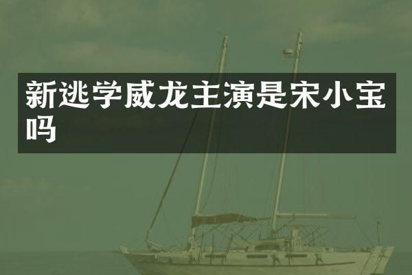 新逃学威龙主演是宋小宝吗