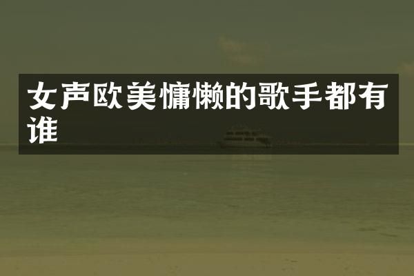 女声欧美慵懒的歌手都有谁