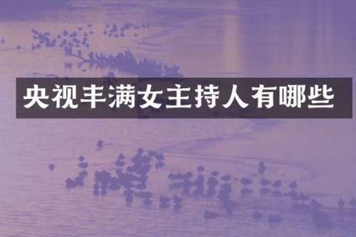央视丰满女主持人有哪些