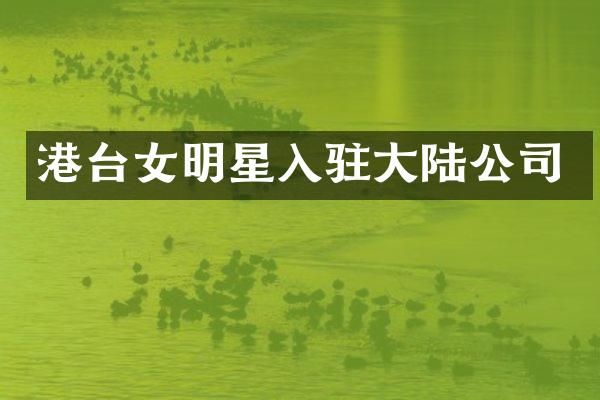 港台女明星入驻大陆公司