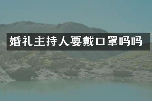 婚礼主持人要戴口罩吗吗