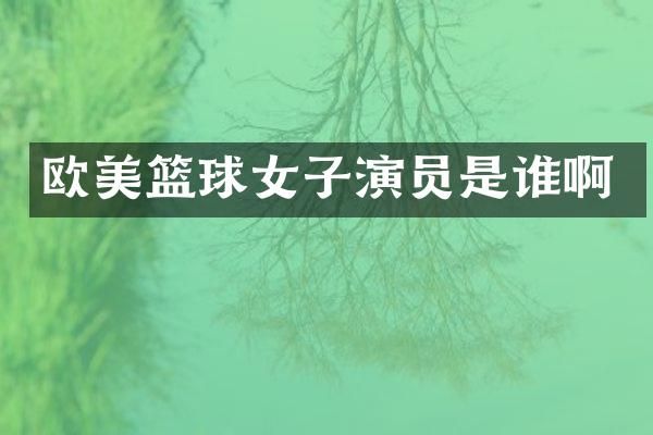 欧美篮球女子演员是谁啊