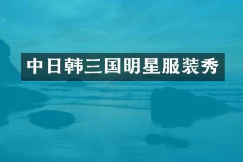 中日韩三国明星服装秀