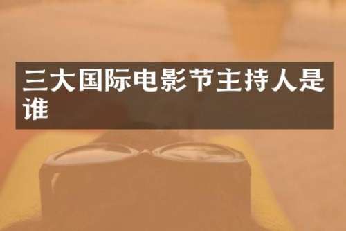三大国际电影节主持人是谁