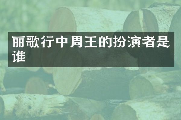 丽歌行中周王的扮演者是谁