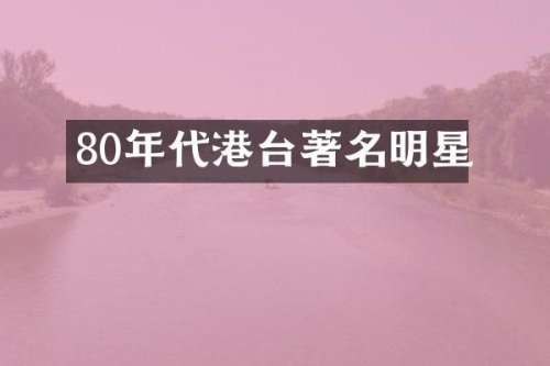 80年代港台著名明星