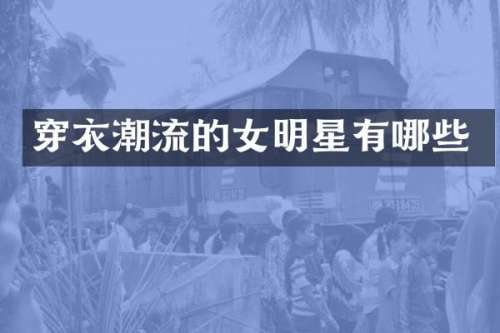 穿衣潮流的女明星有哪些
