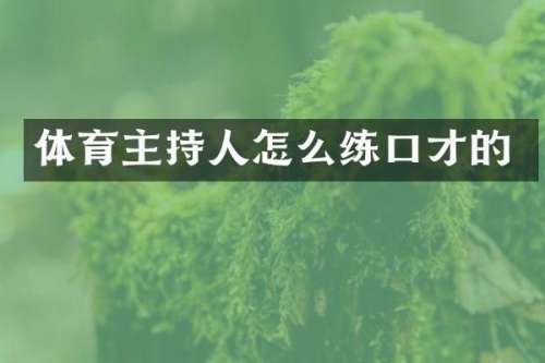 体育主持人怎么练口才的