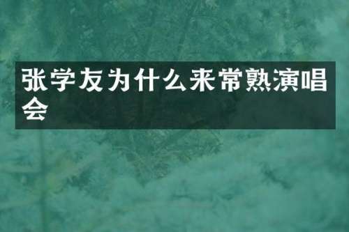 张学友为什么来常熟演唱会