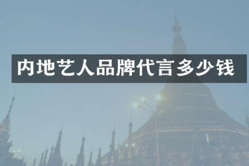 内地艺人品牌代言多少钱