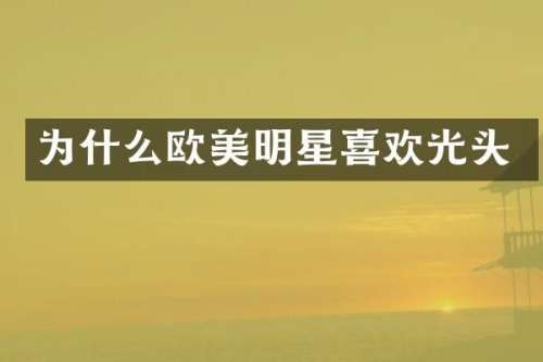 为什么欧美明星喜欢光头
