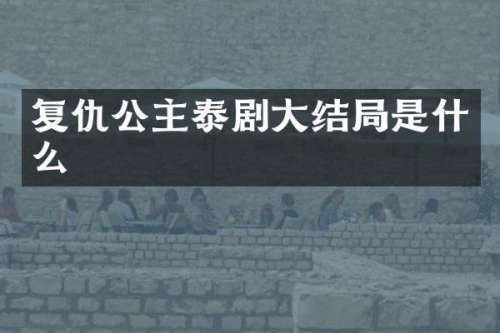 复仇公主泰剧大结局是什么
