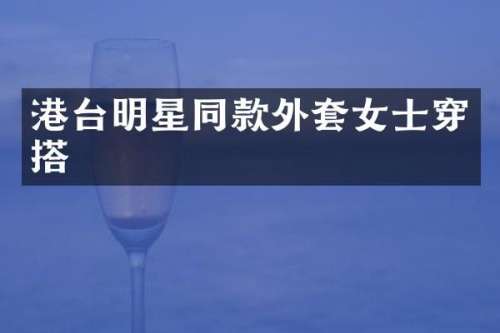 港台明星同款外套女士穿搭