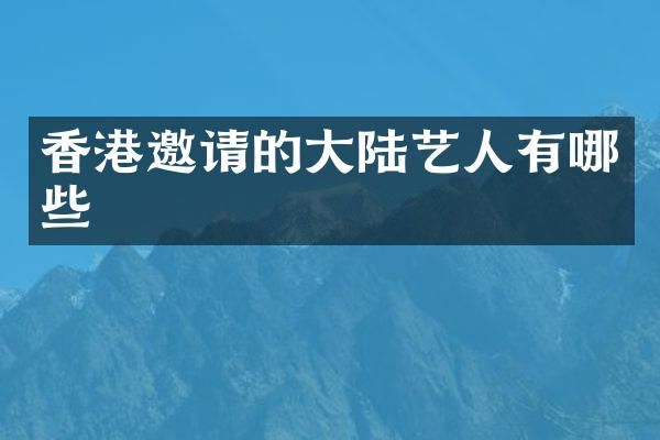香港邀请的大陆艺人有哪些