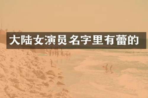大陆女演员名字里有蕾的