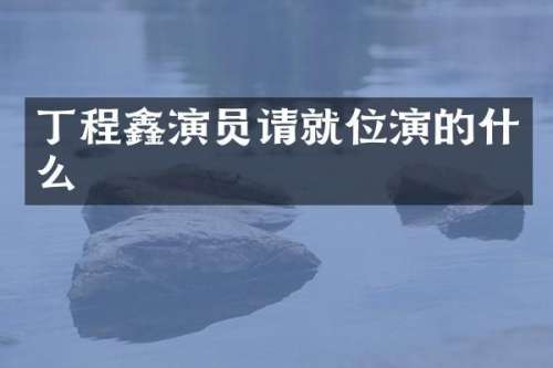 丁程鑫演员请就位演的什么