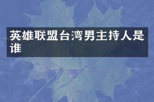 英雄联盟台湾男主持人是谁