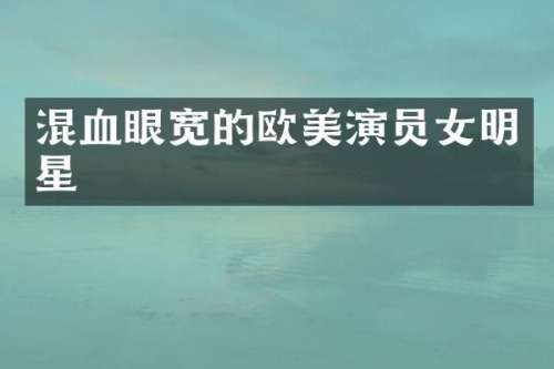混血眼宽的欧美演员女明星