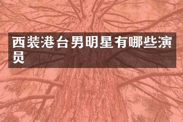 西装港台男明星有哪些演员