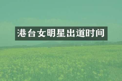 港台女明星出道时间