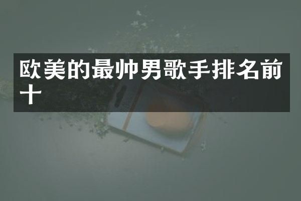 欧美的最帅男歌手排名前十