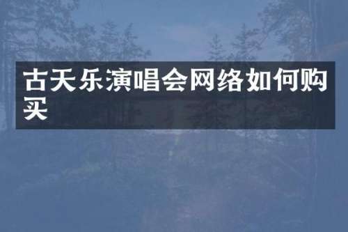 古天乐演唱会网络如何购买