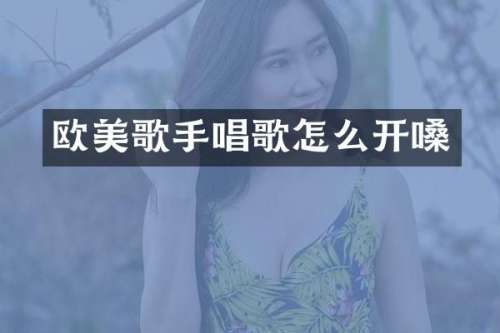 欧美歌手唱歌怎么开嗓