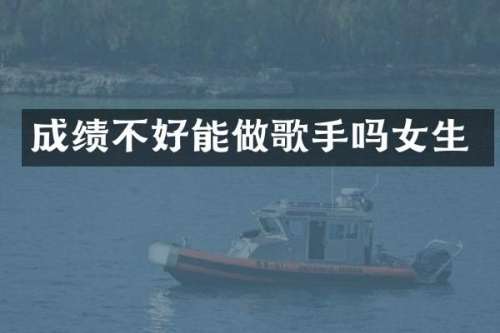 成绩不好能做歌手吗女生