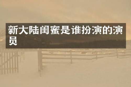 新大陆闺蜜是谁扮演的演员