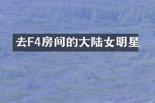 去F4房间的大陆女明星