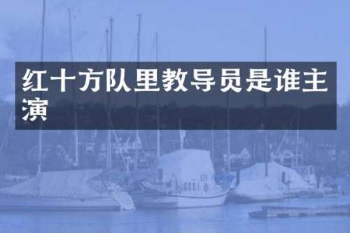 红十方队里教导员是谁主演