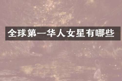 全球第一华人女星有哪些