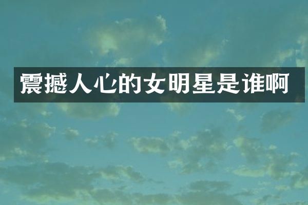 震撼人心的女明星是谁啊