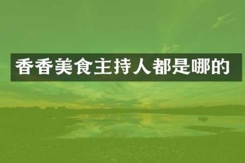 香香美食主持人都是哪的