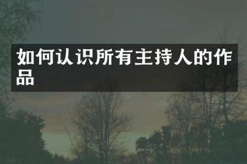 如何认识所有主持人的作品