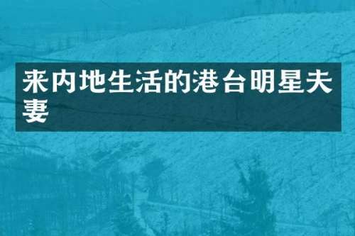 来内地生活的港台明星夫妻