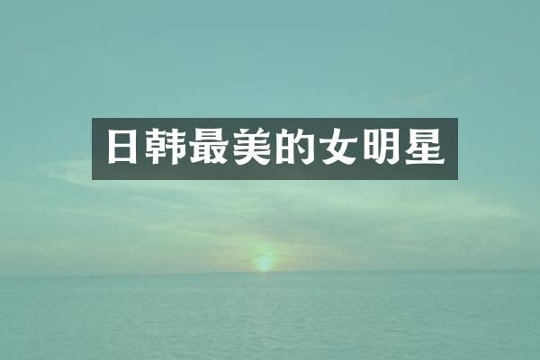 日韩最美的女明星