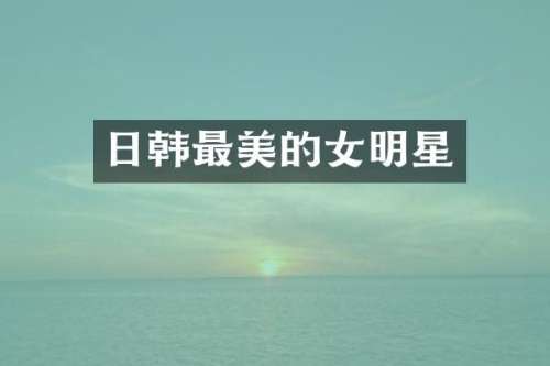 日韩最美的女明星