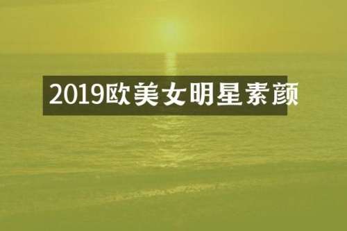 2019欧明星素颜