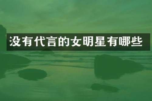 没有代言的女明星有哪些