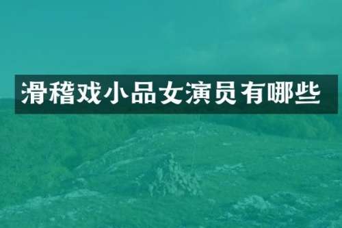 滑稽戏小品女演员有哪些