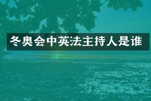 冬奥会中英法主持人是谁