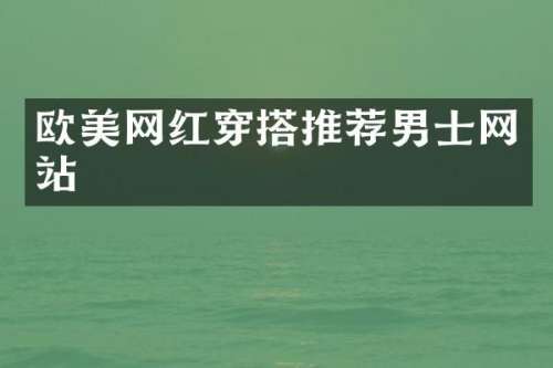 欧美网红穿搭推荐男士网站
