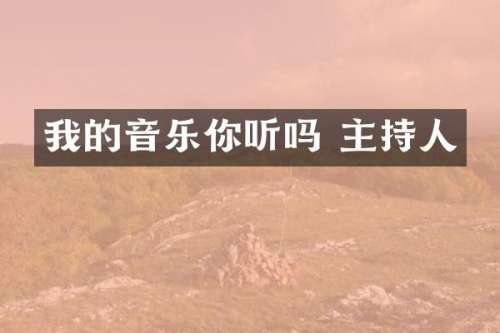 我的音乐你听吗 主持人